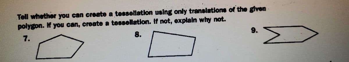 Tell whether you can create a tessellation using only translations of the given
polygon. H you can, create a tessellation. If not, explain why not.
8.
9.
7.
