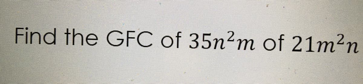 Find the GFC of 35n²m of 21m²n
