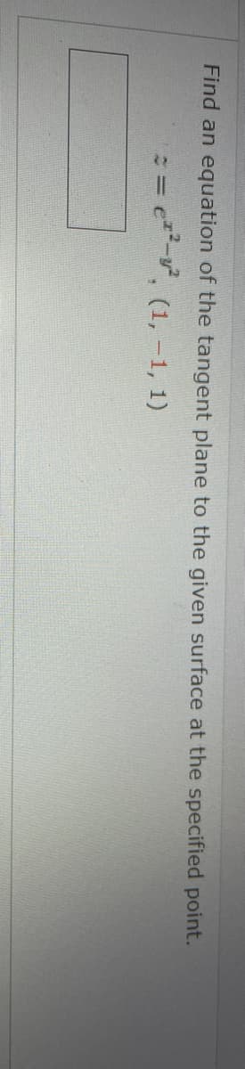 Find an equation of the tangent plane to the given surface at the specified point.
= e-, (1, -1, 1)
