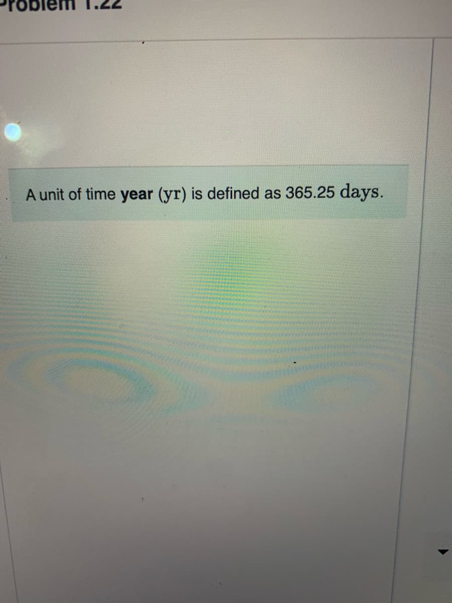 A unit of time year (yr) is defined as 365.25 days.