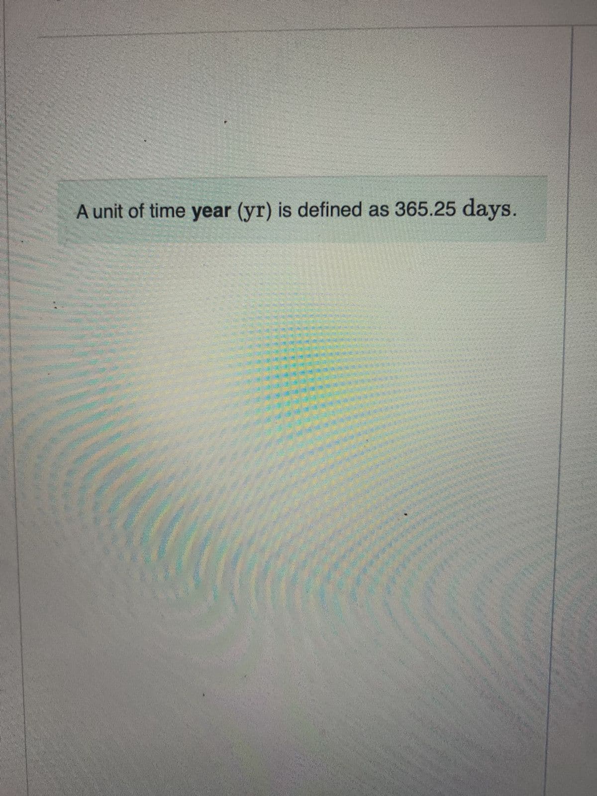 A unit of time year (yr) is defined as 365.25 days.
2
H