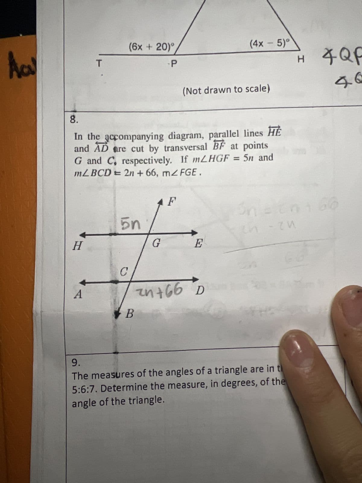 Ac
3
H
T
A
(6x + 20)º
-P
8.
In the accompanying diagram, parallel lines HE
and AD are cut by transversal BF at points
G and C, respectively. If mLHGF = 5n and
mL BCD = 2n +66, mZFGE.
5n
C
B
G
F
(Not drawn to scale)
(4x - 5)º
E
in +66 D
H
9.
The measures of the angles of a triangle are in th
5:6:7. Determine the measure, in degrees, of the
angle of the triangle.
4QF
46
Sn = ca 166
en -zu