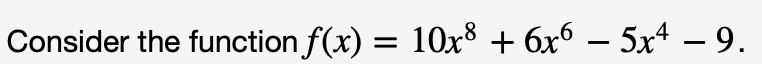 Consider the function f(x) = 1Ox³ + 6x6 – 5x“ – 9.
