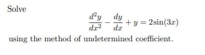 Solve
dy_ dy
+y = 2sin(3x)
dr?
dr
using the method of undetermined coefficient.

