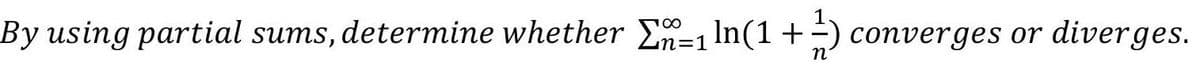By using partial sums, determine whether Σ1 ln(1+²)
+) converges or diverges.
=1
