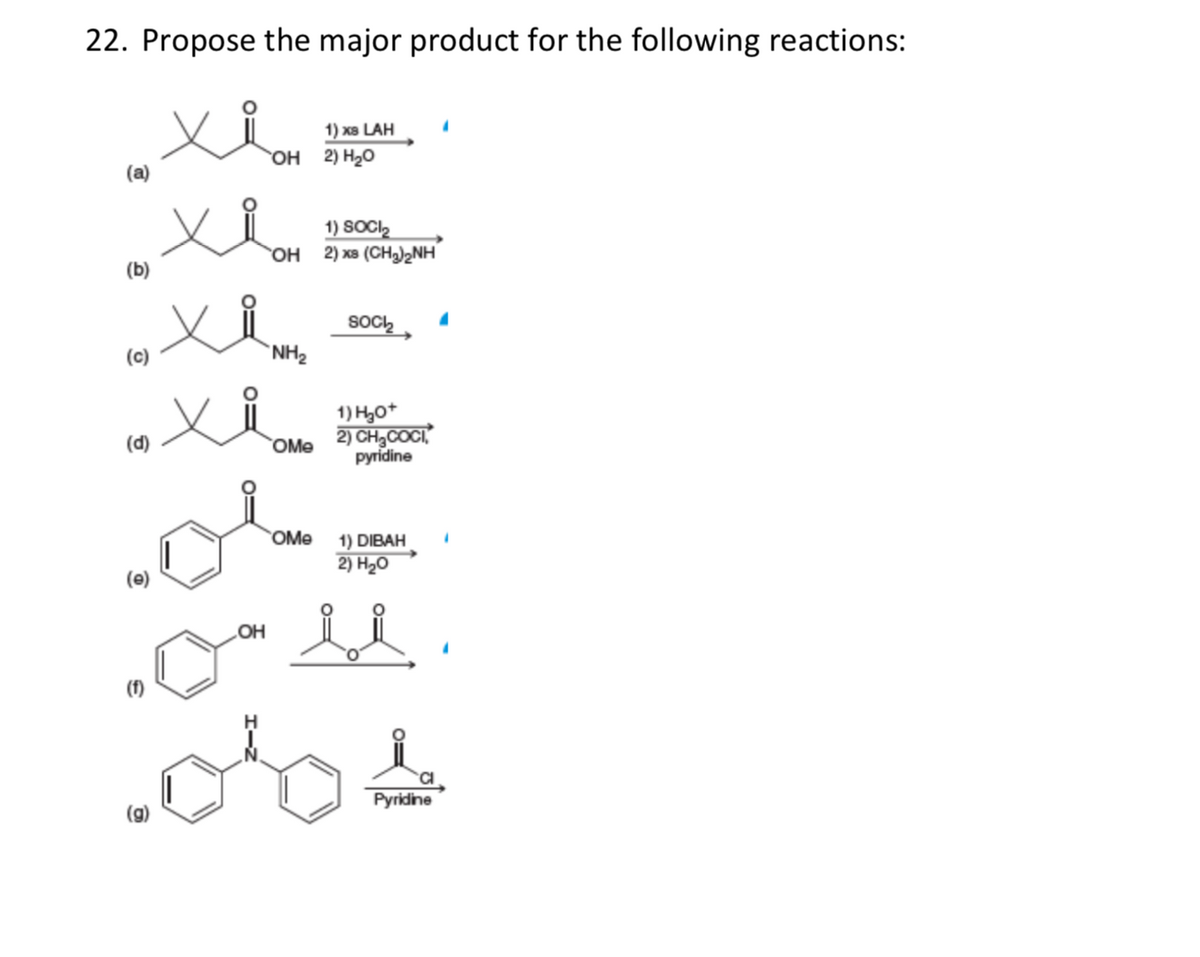 22. Propose the major product for the following reactions:
1) хв LAH
OH 2) H20
1) SOCI,
2) x8 (CHg)2NH
OH
(b)
Soc,
(c)
`NH2
1) H,0*
2) CH,COCI,
рyridine
(d)
OMe
OMe
1) DIBAH
2) H20
OH
Pyridine
