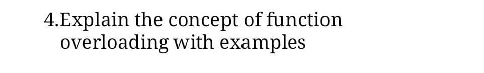 4.Explain the concept of function
overloading with examples
