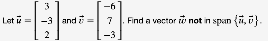 3
-6
-9-
Let u
-3 and i
7
Find a vector w not in span {u, v}.
=
-3
