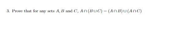 3. Prove that for any sets A, B and C, An (BUC)=(An B)U(ANC)