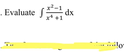 x2 -1
dx
. Evaluate S
x4 +1
lo"
