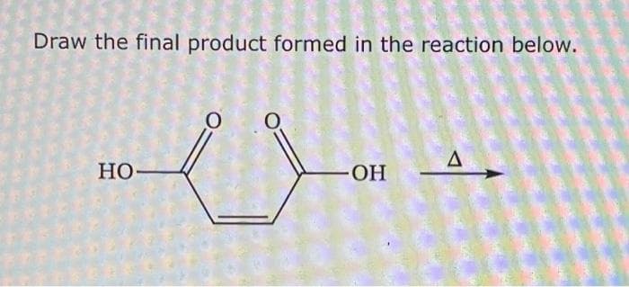 Draw the final product formed in the reaction below.
سوم
HO-
.OH
ه