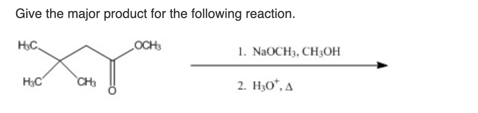 Give the major product for the following reaction.
H&C.
H3C
CH3
OCH3
1. NaOCH3, CH3OH
2. H30¹, A