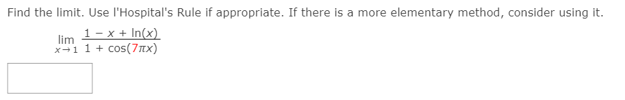 Find the limit. Use l'Hospital's Rule if appropriate. If there is a more elementary method, consider using it.
1- x + In(x)
lim
x+1 1 + cos(7nx)
