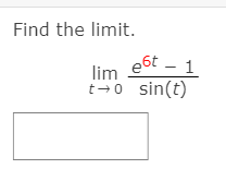 Find the limit.
lim e6t
– 1
t-0 sin(t)
