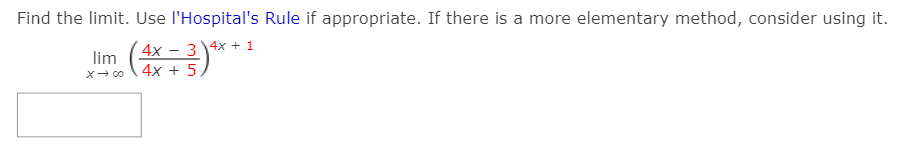 Find the limit. Use l'Hospital's Rule if appropriate. If there is a more elementary method, consider using it.
4x
3 4x + 1
-
lim
x- co \ 4x + 5
