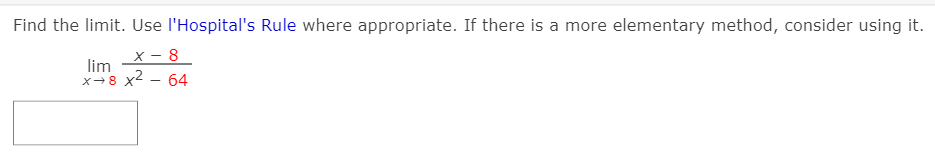 Find the limit. Use l'Hospital's Rule where appropriate. If there is a more elementary method, consider using it.
x - 8
lim
x-8 x2 - 64
