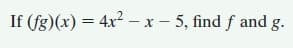 If (fg)(x) = 4x2 - x - 5, find f and g.
