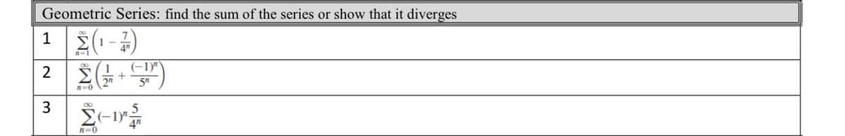 Geometric Series: find the sum of the series or show that it diverges
1 (1-7)
1
(-1)
5"
3
n=0
