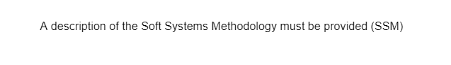 A description of the Soft Systems Methodology must be provided (SSM)