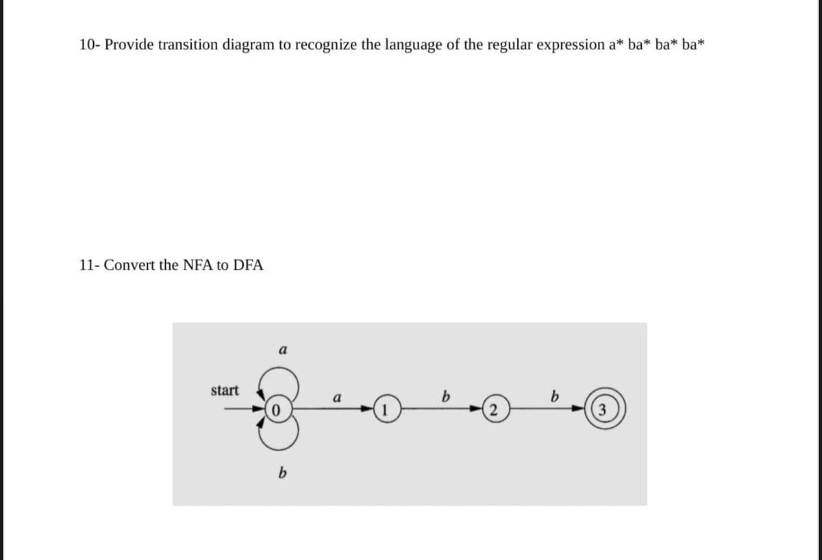 10- Provide transition diagram to recognize the language of the regular expression a* ba* ba* ba*
11- Convert the NFA to DFA
start
a
b.
b.
