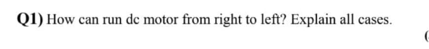 Q1) How can run de motor from right to left? Explain all cases.
