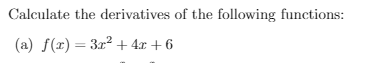 Calculate the derivatives of the following functions:
(a) f(x)= 3r² + 4x + 6
