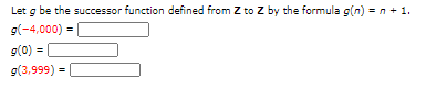 Let g be the successor function defined from Z to Z by the formula g(n) = n + 1.
9(-4,000)
s(0) |
g(3,999) =
