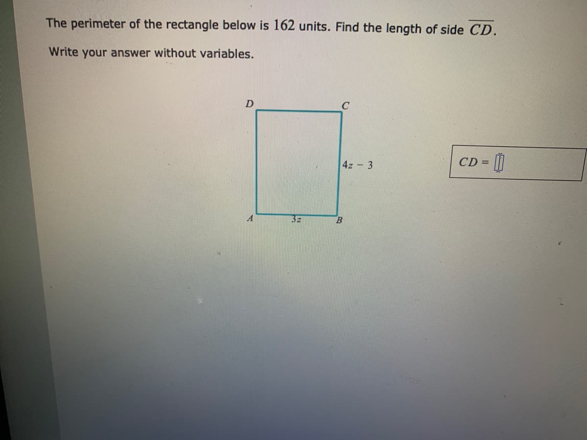 The perimeter of the rectangle below is 162 units. Find the length of side CD.
Write your answer without variables.
4z 3
CD =
A
3z
