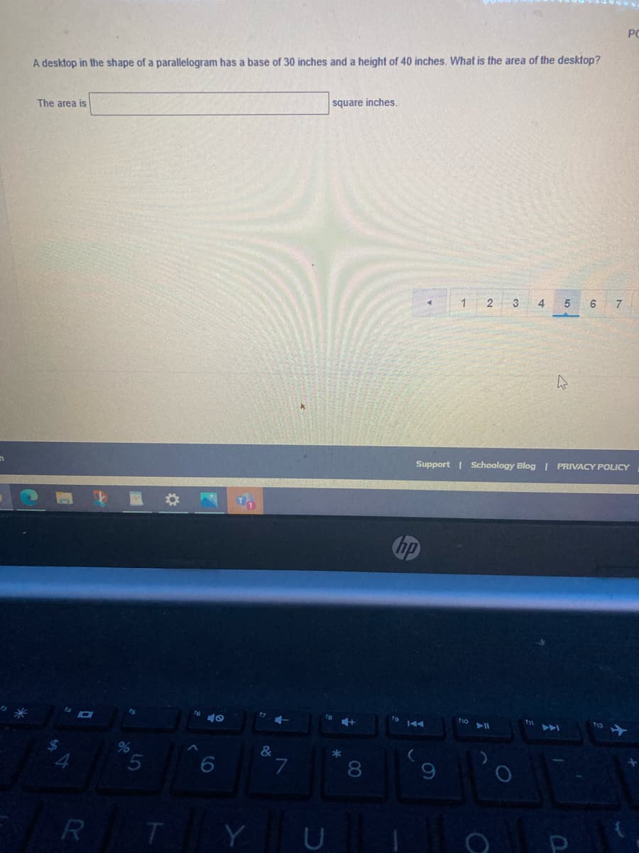 PC
A desktop in the shape of a parallelogram has a base of 30 inches and a height of 40 inches. What is the area of the desktop?
The area is
square inches.
3
4
6
7
Support | Schoology Blog | PRIVACY POLICY
fo
f12
トト
&
*
7
8.
R T
Y
U
