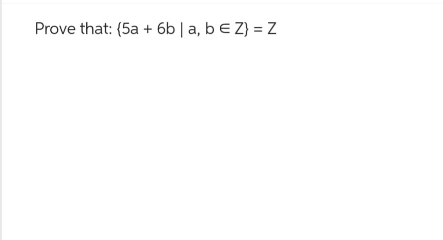 Prove that: (5a + 6b | a, b = Z} = Z