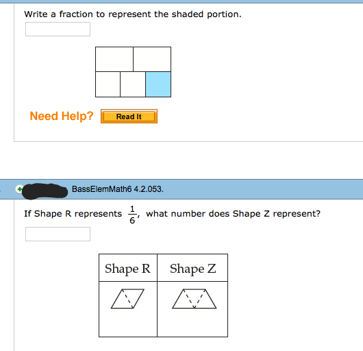 Write a fraction to represent the shaded portion.
Need Help?
Read It
BassElemMath6 4.2.053.
If Shape R represents
what number does Shape Z represent?
Shape R
Shape Z