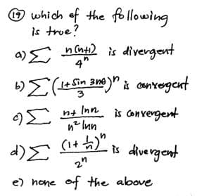 which of the following
is true?
n(nt) is divergent
a)E
4h
ht Inn
ne Inn
is convergent
(i+ b)" is divergent
d) E
e) hone of the above
