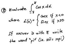 Evaluate Cos
x dd
where a6)- 1
Cesx if xco
Sinx f xzO
If answer s with T write
the wond "pi Gie, wū= 1opi)
