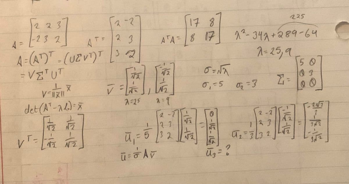 1は 8
A18 17 239スる
223
スーマ
225
A = [2 3 2
A=(A)"-(UZV)T
AT= 2 3
ベー34分+Q8964
スー257
50
= VE'UT
Tズ
V=Ⅱヌ
0,-5
の %=3
det (AT-12)-x
=て
ス25
2.
夜
レ「-
23
-5/32
33
2.
后上
