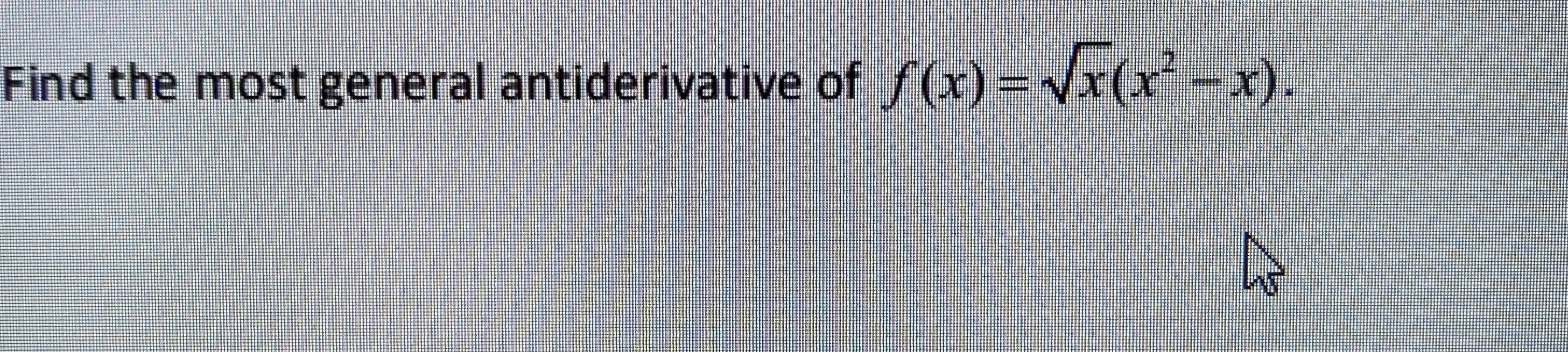 Find the most general antiderivative of f(x) = Vx(x -x).
r).
