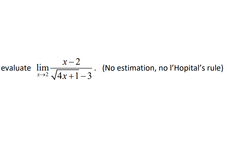 x- 2
x→2 J4x +1-3
evaluate lim
(No estimation, no l'Hopital's rule)
