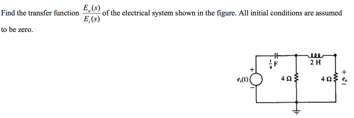 E (s)
of the electrical system shown in the figure. All initial conditions are assumed
E,(s)
Find the transfer function
to be zero.
ele
2 H
F
e,(t)
4.
