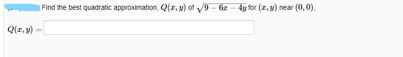 Find the best quadratic approximation, Q(x, y) of /9 - 6x – 4y for (x, y)
near (0,0),
Q(x, y)
