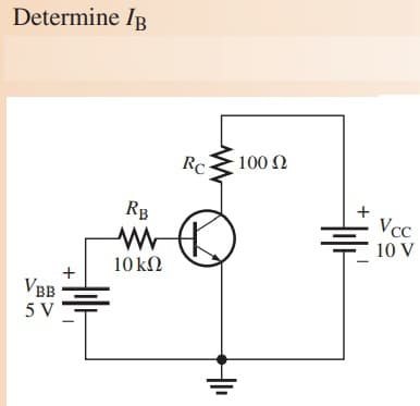 Determine IB
RC
100 Ω
RB
Vcc
10 V
10 kΩ
VBB
5 V
