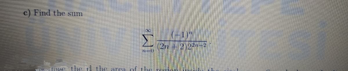 c) Find the sum
K-1)"
(2n 4 2)2-2
the tl the arca of the
