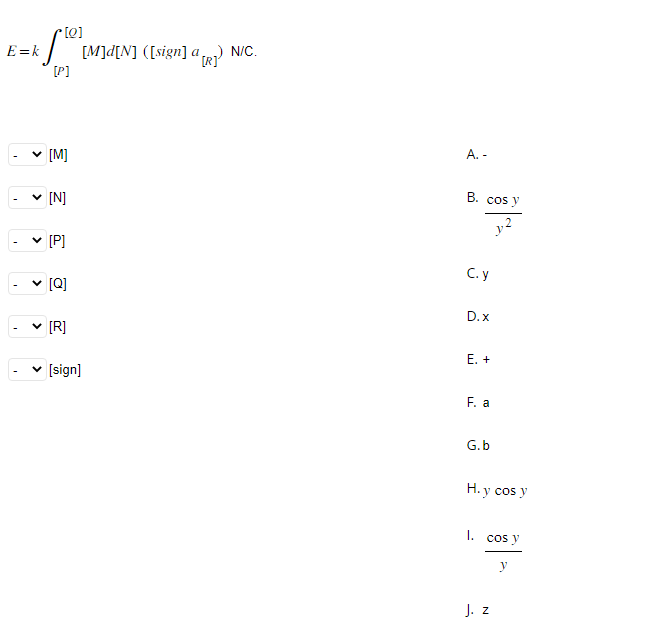 E-k fº
=k
[P]
✓ [M]
✓ [N]
✓ [P]
[Q]
✓ [R]
[M]d[N] ([sign] a
M
✓ [sign]
[R]) NIC.
A. -
B. cos y
y2
C.y
D.X
E. +
F. a
G.b
H. y cos y
1. cos y
y
J. Z