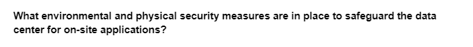 What environmental and physical security measures are in place to safeguard the data
center for on-site applications?