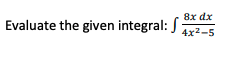 8x dx
Evaluate the given integral: J
4x2-5
