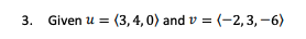 3. Given u = (3, 4, 0) and v = (-2,3, -6)
