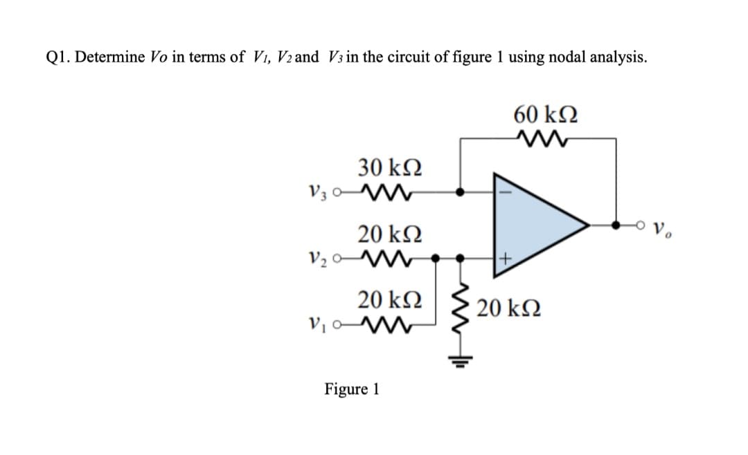 Q1. Determine Vo in terms of V₁, V2 and V3 in the circuit of figure 1 using nodal analysis.
30 ΚΩ
V30-M
V2
20 ΚΩ
20 ΚΩ
V₁0M
Figure 1
60 ΚΩ
20 ΚΩ