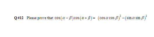 cos (α-B) cos(a+ß) = (cos a cos p)²-(sin a sin 3)²
Q#12 Please prove that cos