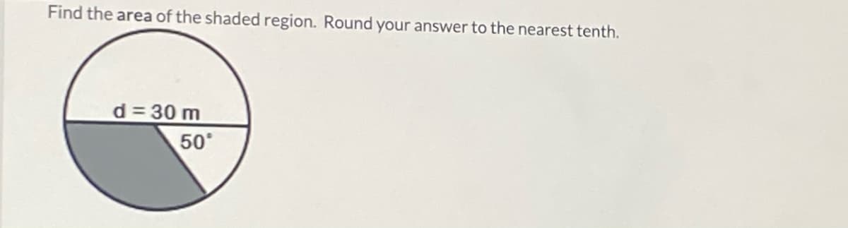 Find the area of the shaded region. Round your answer to the nearest tenth.
d = 30 m
50°

