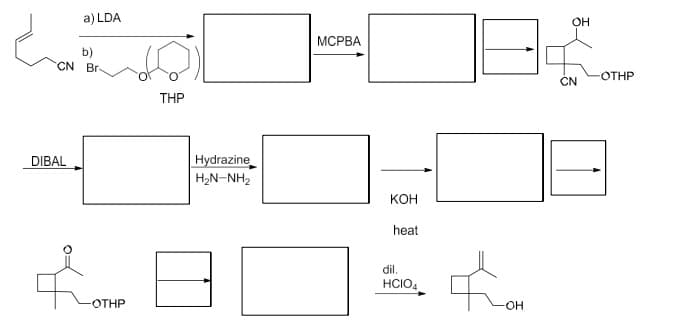 a) LDA
b)
CN Br
DIBAL
-OTHP
THP
MCPBA
Hydrazine
H₂N-NH2
KOH
heat
dil.
HCIO4
-OH
OH
CN
-OTHP