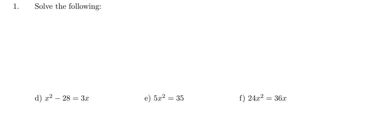 Solve the following:
d) x² – 28 = 3x
e) 5x² = 35
f) 24.x2 = 36x
