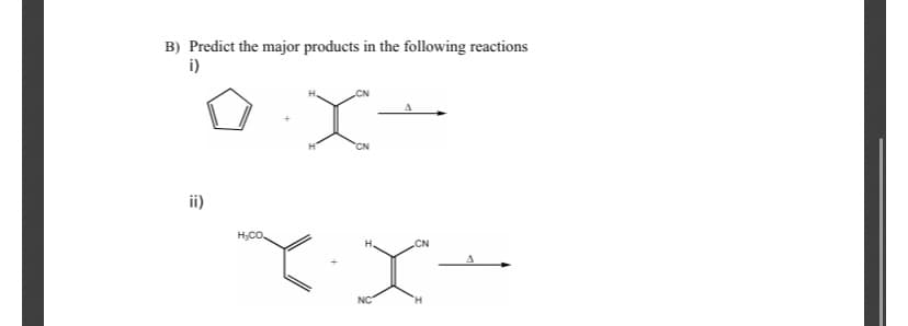 B) Predict the major products in the following reactions
i)
CN
ii)
H,CO.
H.
CN
